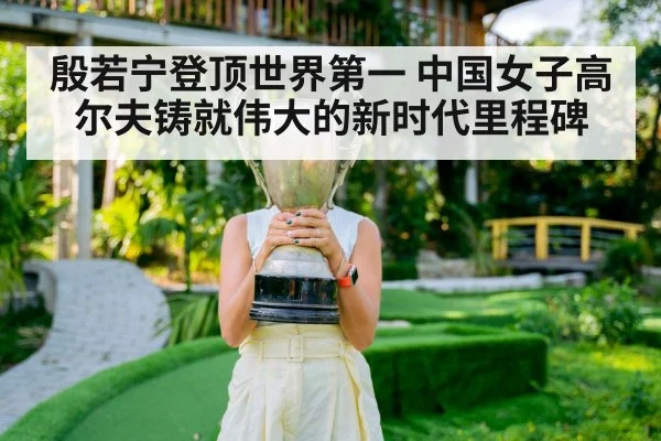 殷若宁登顶世界第一 中国女子高尔夫铸就伟大的新时代里程碑